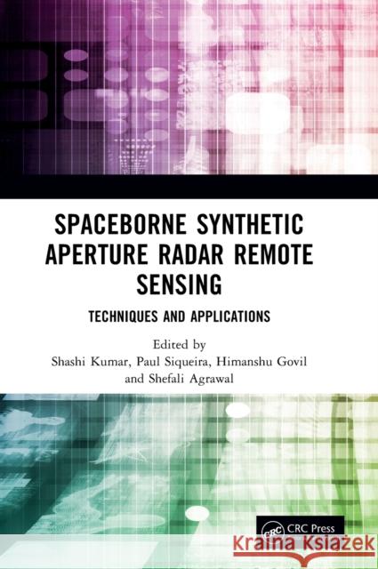 Spaceborne Synthetic Aperture Radar Remote Sensing: Techniques and Applications Kumar, Shashi 9781032069050