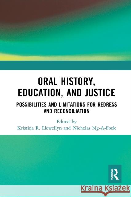 Oral History, Education, and Justice: Possibilities and Limitations for Redress and Reconciliation Kristina R. Llewellyn Nicholas Ng-A-Fook 9781032069340