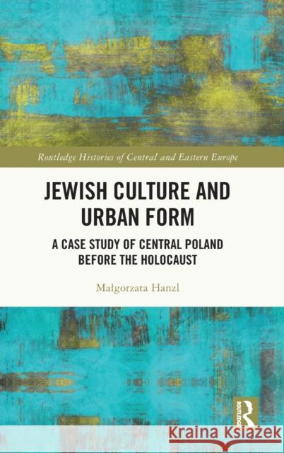Jewish Culture and Urban Form: A Case Study of Central Poland Before the Holocaust Malgorzata Hanzl 9781032069357 Routledge