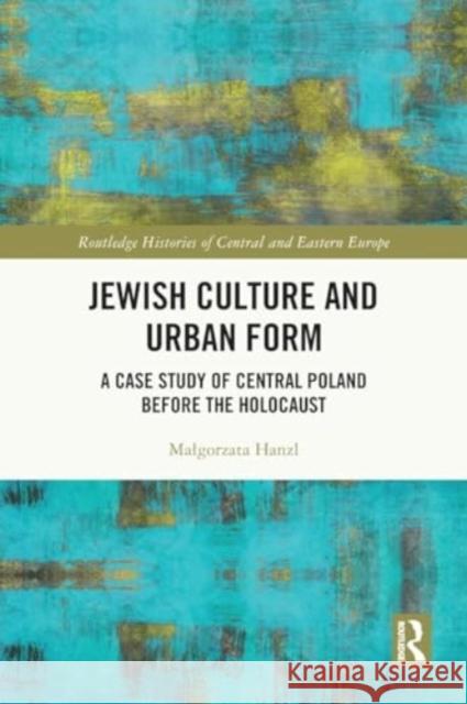 Jewish Culture and Urban Form: A Case Study of Central Poland Before the Holocaust Malgorzata Hanzl 9781032069364 Routledge