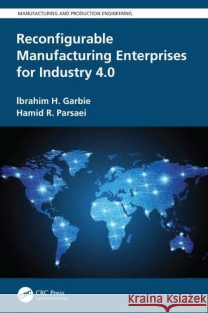 Reconfigurable Manufacturing Enterprises for Industry 4.0 Ibrahim H. Garbie Hamid Parsaei 9781032069418