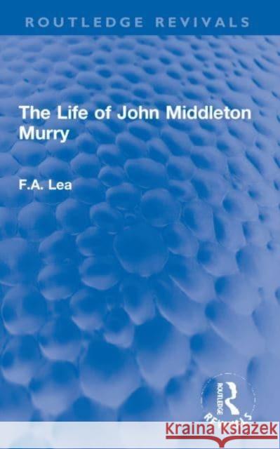 The Life of John Middleton Murry F.A. (Author deceased as advised by EA account placed on hold until estate get in touch SF case 01944451) Lea 9781032069609 Taylor & Francis Ltd