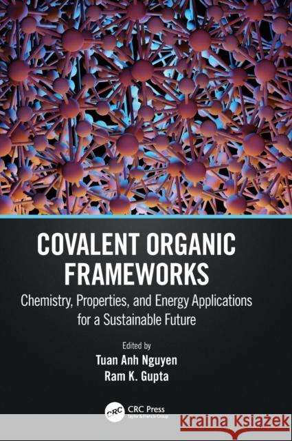 Covalent Organic Frameworks: Chemistry, Properties, and Energy Applications for a Sustainable Future Tuan Anh Nguyen Ram K. Gupta 9781032069883 CRC Press