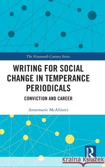 Writing for Social Change in Temperance Periodicals: Conviction and Career McAllister, Annemarie 9781032069937 Taylor & Francis Ltd