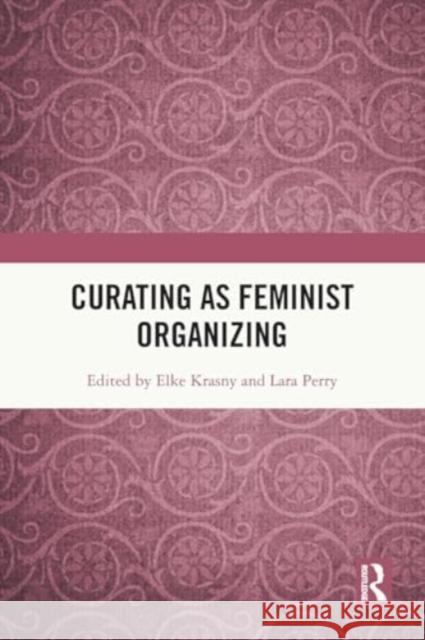 Curating as Feminist Organizing Elke Krasny Lara Perry 9781032069999 Routledge