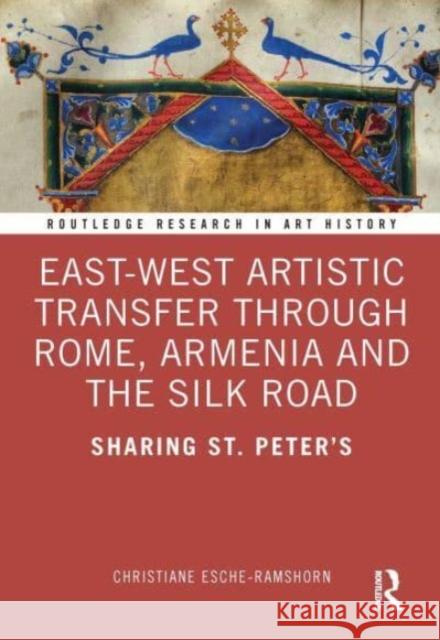 East-West Artistic Transfer through Rome, Armenia and the Silk Road Christiane Esche-Ramshorn 9781032070230 Taylor & Francis Ltd