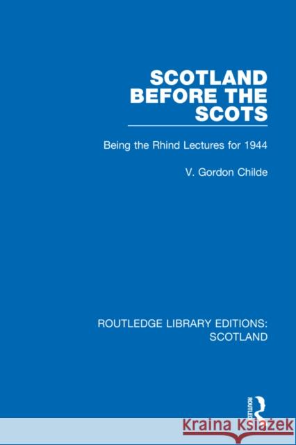 Scotland Before the Scots: Being the Rhind Lectures for 1944 V. Gordon Childe 9781032070285 Routledge