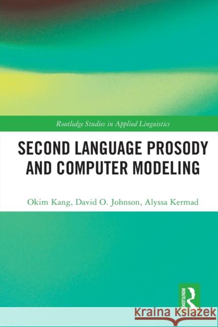 Second Language Prosody and Computer Modeling Okim Kang David O. Johnson Alyssa Kermad 9781032070339 Routledge
