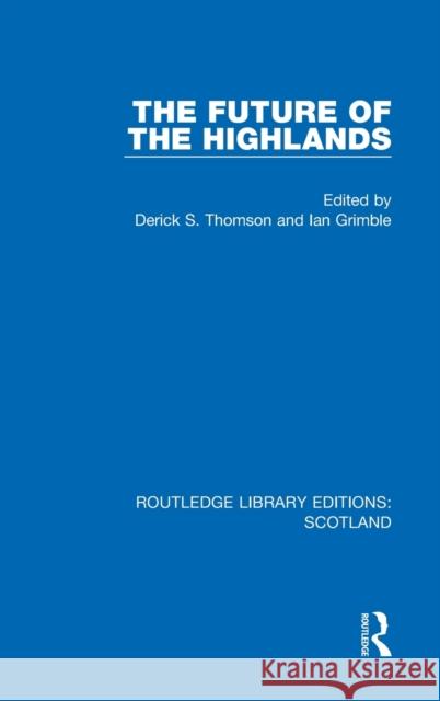 The Future of the Highlands Derick S. Thomson Ian Grimble 9781032070407 Routledge