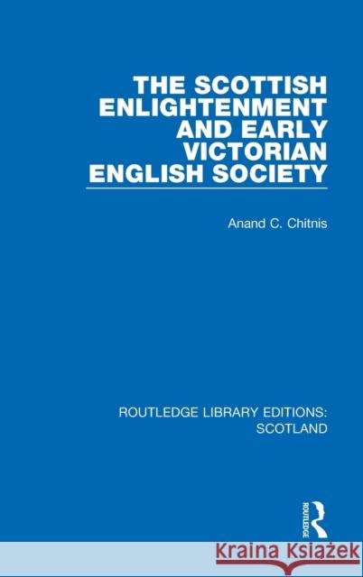 The Scottish Enlightenment and Early Victorian English Society Anand C. Chitnis 9781032070469 Routledge