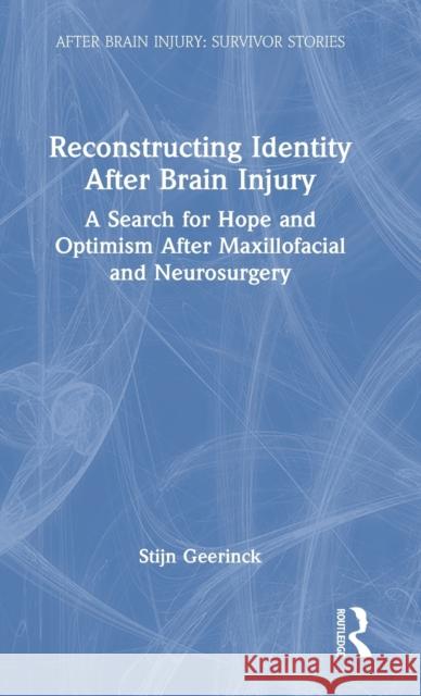 Reconstructing Identity After Brain Injury: A Search for Hope and Optimism After Maxillofacial and Neurosurgery Geerinck, Stijn 9781032070544