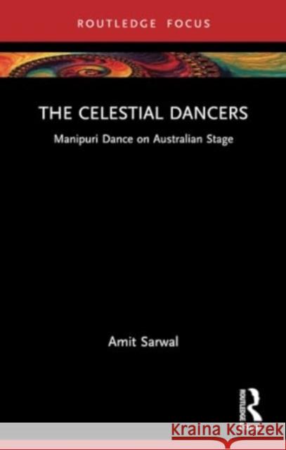 The Celestial Dancers: Manipuri Dance on Australian Stage Amit Sarwal 9781032070650 Routledge