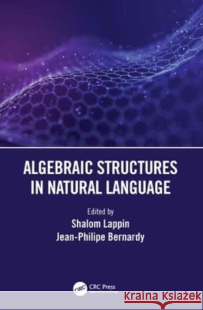 Algebraic Structures in Natural Language Shalom Lappin Jean-Philippe Bernardy 9781032071046 CRC Press