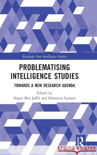 Problematising Intelligence Studies: Towards a New Research Agenda Ben Jaffel, Hager 9781032071206 Routledge