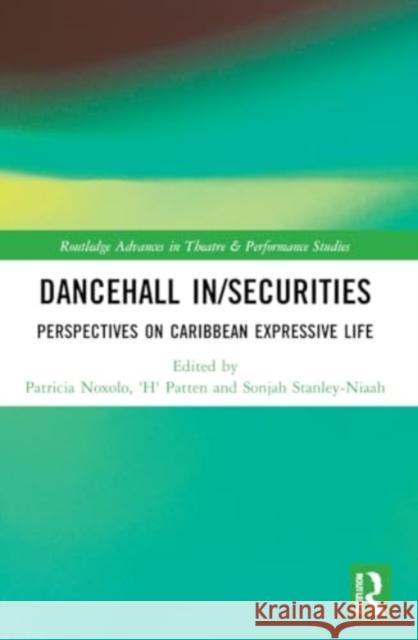 Dancehall In/Securities: Perspectives on Caribbean Expressive Life Patricia Noxolo 'H' Patten Sonjah Stanle 9781032071268