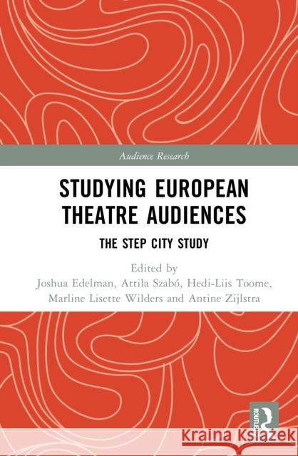 Studying European Theatre Audiences: The Step City Study Joshua Edelman Attila Szab? Hedi Liis Toome 9781032071336 Routledge