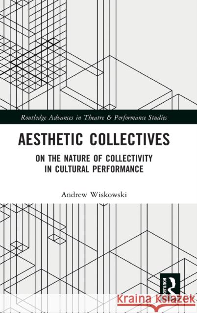 Aesthetic Collectives: On the Nature of Collectivity in Cultural Performance Wiskowski, Andrew 9781032071350 Taylor & Francis Ltd