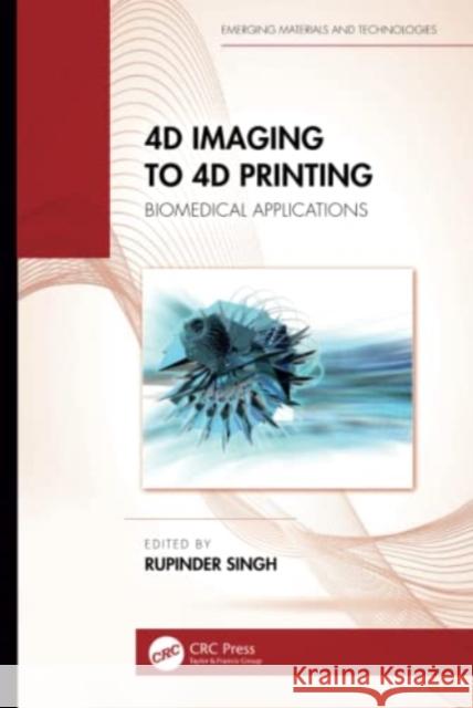 4D Imaging to 4D Printing: Biomedical Applications Singh, Rupinder 9781032071367