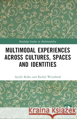 Multimodal Experiences Across Cultures, Spaces and Identities Ayelet Kohn Rachel Weissbrod 9781032071497