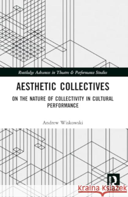 Aesthetic Collectives: On the Nature of Collectivity in Cultural Performance Andrew Wiskowski 9781032071558 Routledge