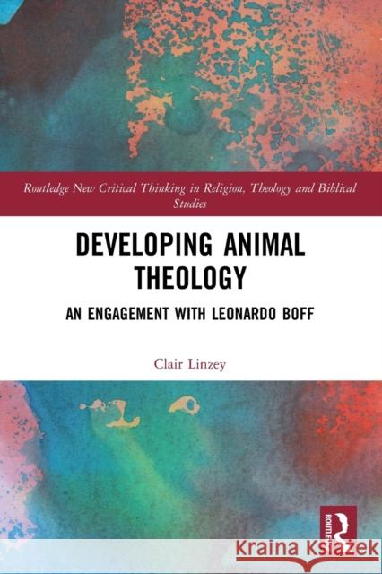 Developing Animal Theology: An Engagement with Leonardo Boff Clair Linzey 9781032071572 Routledge