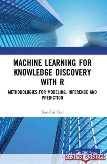 Machine Learning for Knowledge Discovery with R Kao-Tai Tsai 9781032071596 Taylor & Francis Ltd