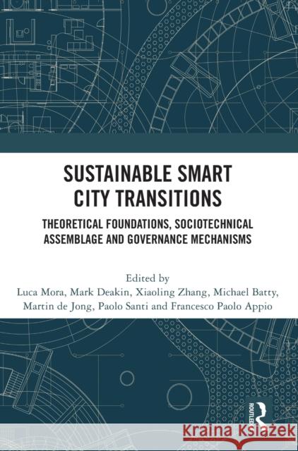 Sustainable Smart City Transitions: Theoretical Foundations, Sociotechnical Assemblage and Governance Mechanisms Luca Mora Mark Deakin Xiaoling Zhang 9781032071633