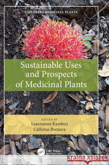 Sustainable Uses and Prospects of Medicinal Plants Learnmore Kambizi Callistus Bvenura 9781032071732 CRC Press