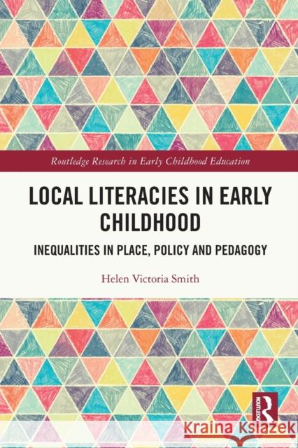 Local Literacies in Early Childhood: Inequalities in Place, Policy and Pedagogy Helen Victoria Smith 9781032072128 Routledge