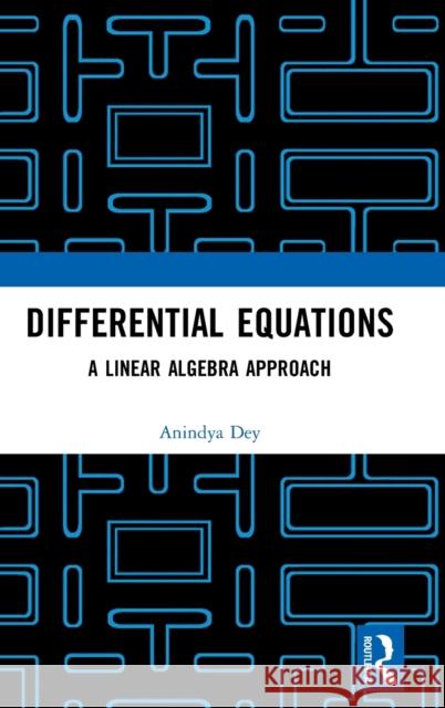 Differential Equations: A Linear Algebra Approach Anindya Dey 9781032072265