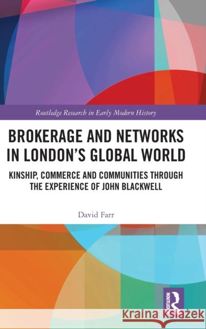 Brokerage and Networks in London's Global World: Kinship, Commerce and Communities through the experience of John Blackwell Farr, David 9781032072272