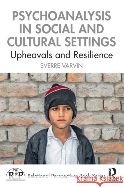 Psychoanalysis in Social and Cultural Settings: Upheavals and Resilience Sverre Varvin 9781032072357 Routledge