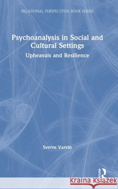 Psychoanalysis in Social and Cultural Settings: Upheavals and Resilience Sverre Varvin 9781032072364 Routledge