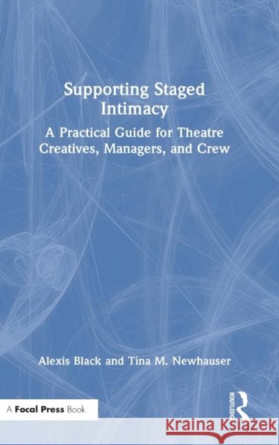 Supporting Staged Intimacy: A Practical Guide for Theatre Creatives, Managers, and Crew Black, Alexis 9781032072395 Taylor & Francis Ltd