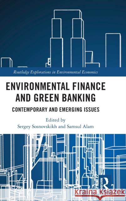 Environmental Finance and Green Banking: Contemporary and Emerging Issues Samsul Alam Sergey Sosnovskikh 9781032072616 Routledge