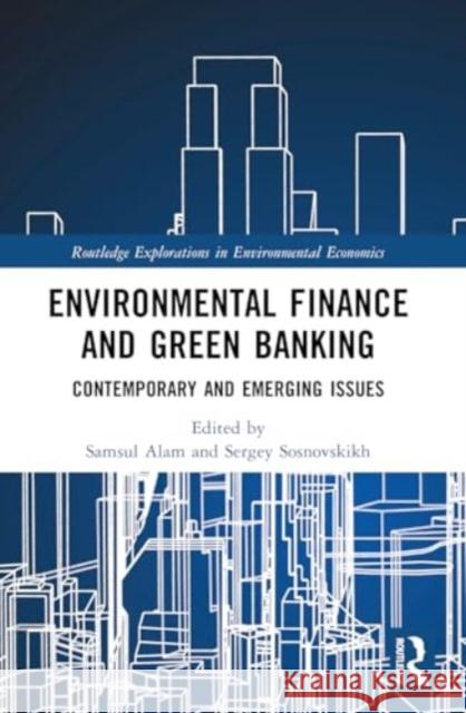 Environmental Finance and Green Banking: Contemporary and Emerging Issues Samsul Alam Sergey Sosnovskikh 9781032072623 Taylor & Francis Ltd