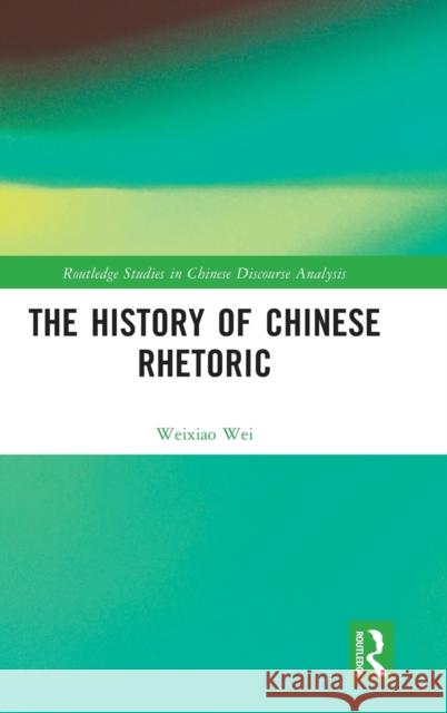 The History of Chinese Rhetoric Weixiao Wei 9781032072739 Routledge