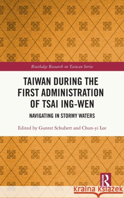 Taiwan During the First Administration of Tsai Ing-wen: Navigating in Stormy Waters Schubert, Gunter 9781032072807 Routledge