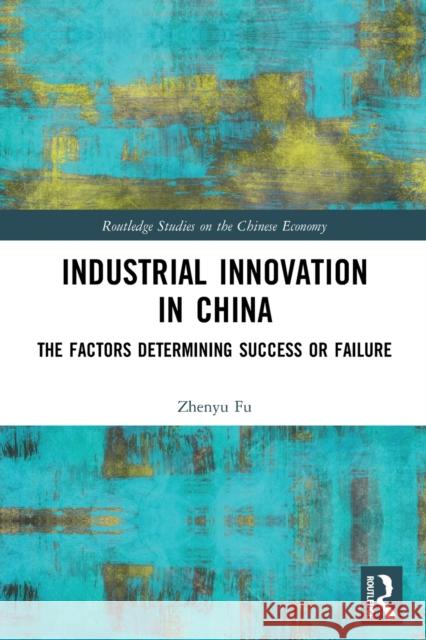 Industrial Innovation in China: The Factors Determining Success or Failure Zhenyu Fu 9781032072982