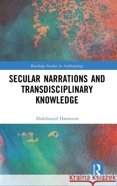 Secular Narrations and Transdisciplinary Knowledge Abdelmajid Hannoum 9781032073026 Routledge