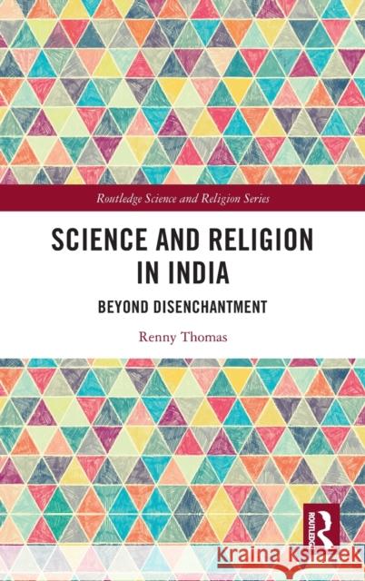 Science and Religion in India: Beyond Disenchantment Renny Thomas 9781032073194 Routledge