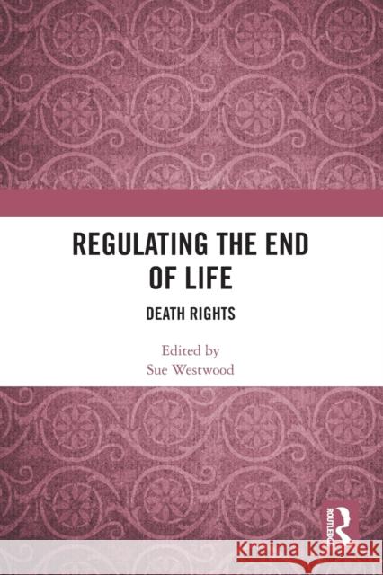 Regulating the End of Life: Death Rights Sue Westwood 9781032073293 Routledge