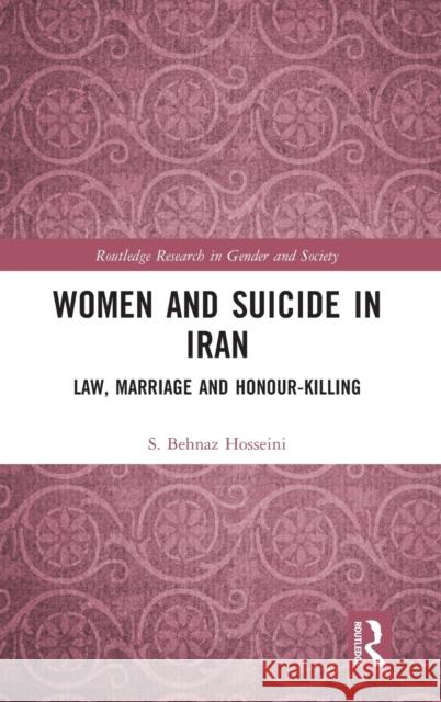 Women and Suicide in Iran: Law, Marriage and Honour-Killing S. Behnaz Hosseini 9781032073347 Routledge