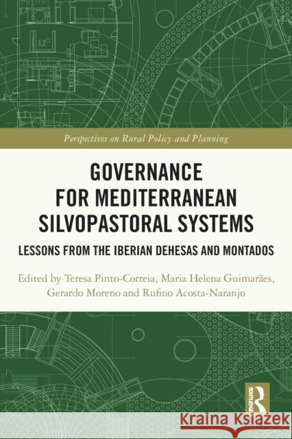 Governance for Mediterranean Silvopastoral Systems: Lessons from the Iberian Dehesas and Montados Teresa Pinto-Correia Maria Helena Guimar?es Gerardo Moreno 9781032073354 Routledge