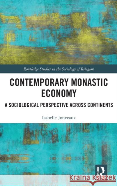 Contemporary Monastic Economy: A Sociological Perspective Across Continents Isabelle Jonveaux 9781032073361 Routledge