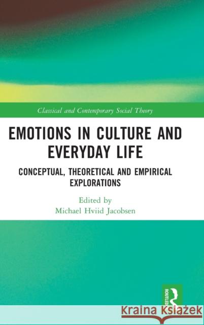 Emotions in Culture and Everyday Life: Conceptual, Theoretical and Empirical Explorations Michael Hviid Jacobsen 9781032073385