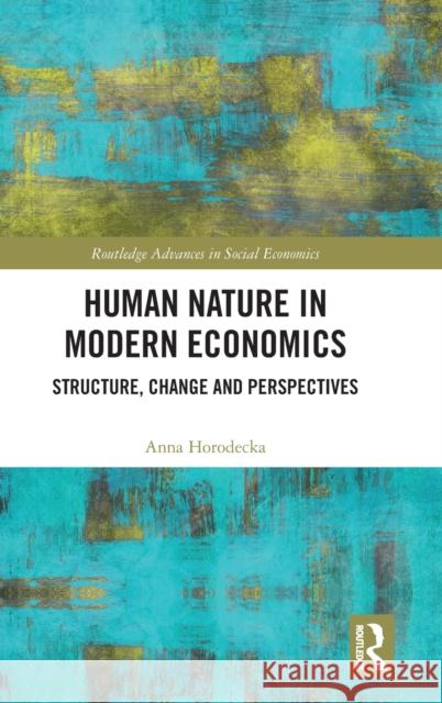 Human Nature in Modern Economics: Structure, Change and Perspectives Horodecka, Anna 9781032073415 Routledge