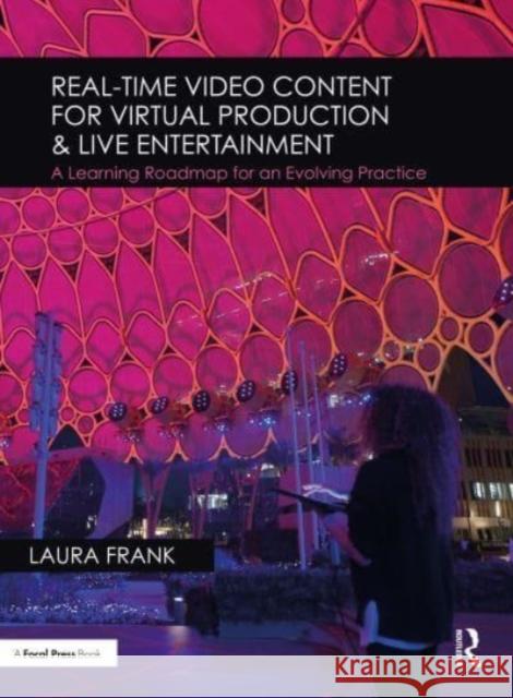 Real-Time Video Content for Virtual Production & Live Entertainment: A Learning Roadmap for an Evolving Practice Frank, Laura 9781032073446 Taylor & Francis Ltd