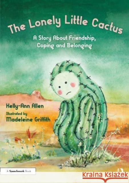 The Lonely Little Cactus: A Story About Friendship, Coping, and Belonging Kelly-Ann Allen Madeleine Griffith 9781032073682 Taylor & Francis Ltd