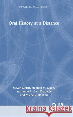 Oral History at a Distance Steven Sielaff Stephen M. Sloan Adrienne A. Cai 9781032073750